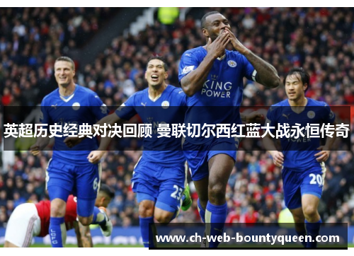 英超历史经典对决回顾 曼联切尔西红蓝大战永恒传奇 英超历史经典对决回顾 曼联切尔西红蓝大战永恒传奇