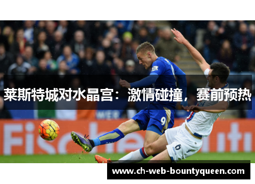 莱斯特城对水晶宫：激情碰撞，赛前预热