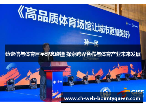 蔡崇信与体育巨星理念碰撞 探索跨界合作与体育产业未来发展
