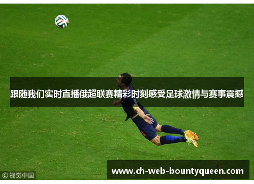 跟随我们实时直播俄超联赛精彩时刻感受足球激情与赛事震撼