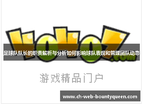 足球队队长的职责解析与分析如何影响球队表现和管理团队动态 足球队队长的职责解析与分析如何影响球队表现和管理团队动态