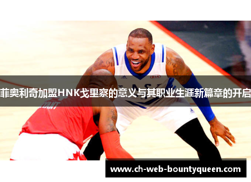 菲奥利奇加盟HNK戈里察的意义与其职业生涯新篇章的开启 菲奥利奇加盟HNK戈里察的意义与其职业生涯新篇章的开启