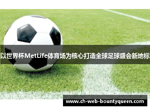 以世界杯MetLife体育场为核心打造全球足球盛会新地标