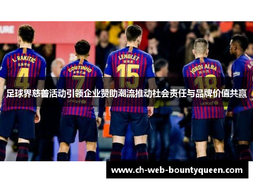 足球界慈善活动引领企业赞助潮流推动社会责任与品牌价值共赢