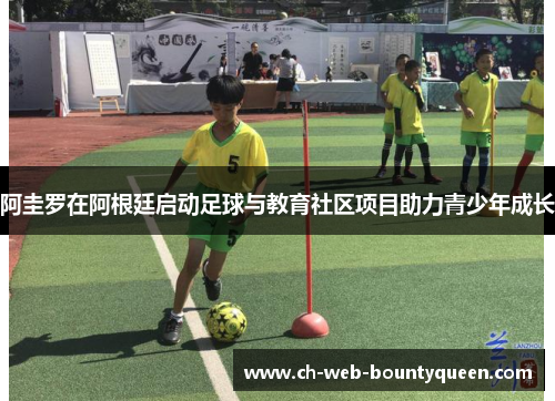 阿圭罗在阿根廷启动足球与教育社区项目助力青少年成长