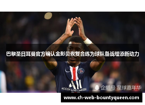巴黎圣日耳曼官方确认金彭贝恢复合练为球队备战增添新动力