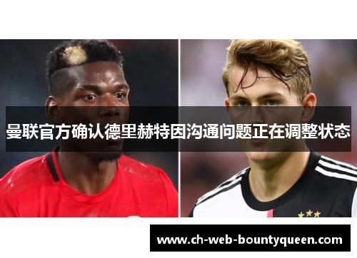 曼联官方确认德里赫特因沟通问题正在调整状态 曼联官方确认德里赫特因沟通问题正在调整状态