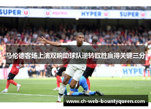 马伦德客场上演双响助球队逆转取胜赢得关键三分