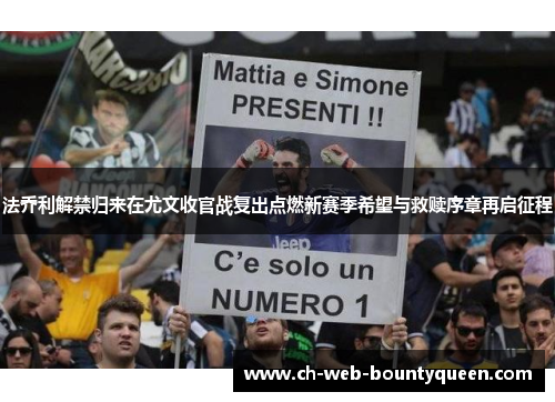 法乔利解禁归来在尤文收官战复出点燃新赛季希望与救赎序章再启征程