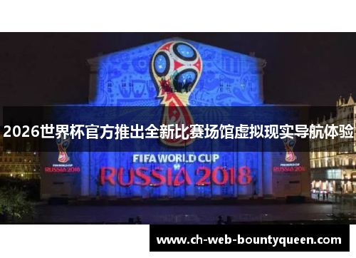 2026世界杯官方推出全新比赛场馆虚拟现实导航体验
